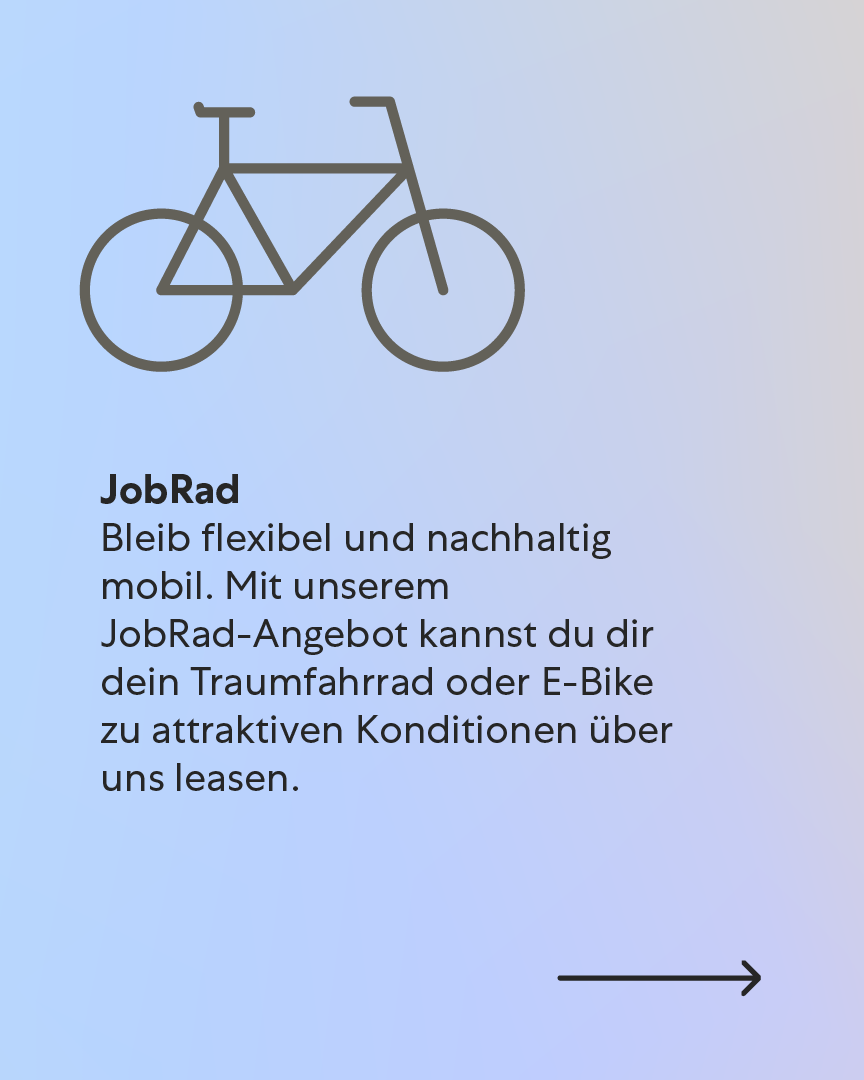 JobRad – Dein Fahrrad, dein Vorteil Bleib flexibel und nachhaltig mobil. Mit unserem JobRad-Angebot kannst du dir dein Traumfahrrad oder E-Bike zu attraktiven Konditionen über uns leasen. JobRad – Dein Fahrrad, dein Vorteil Bleib flexibel und nachhaltig mobil. Mit unserem JobRad-Angebot kannst du dir dein Traumfahrrad oder E-Bike zu attraktiven Konditionen über uns leasen.
