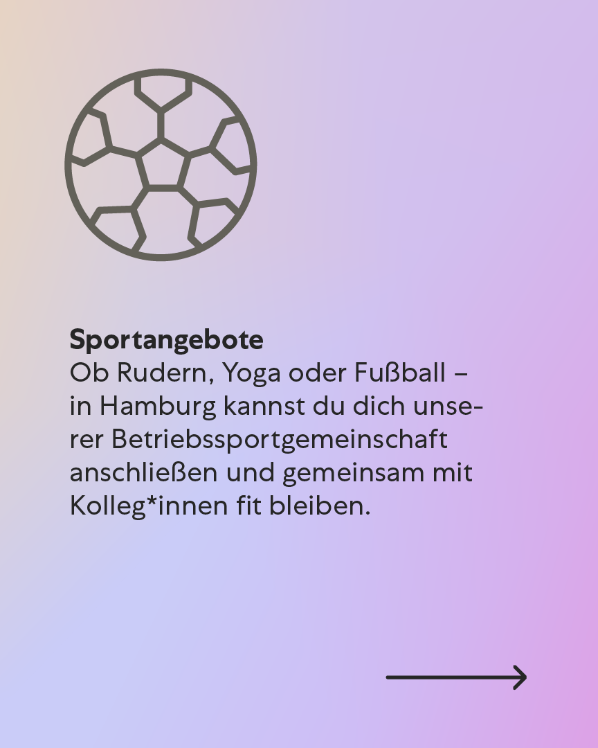 Sportangebote – Gemeinsam aktiv bleiben Ob Rudern, Yoga oder Fußball – in Hamburg kannst du dich unserer Betriebssportgemeinschaft anschließen und gemeinsam mit Kolleg*innen fit bleiben. Sportangebote – Gemeinsam aktiv bleiben Ob Rudern, Yoga oder Fußball – in Hamburg kannst du dich unserer Betriebssportgemeinschaft anschließen und gemeinsam mit Kolleg*innen fit bleiben.